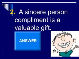 2. A sincere person
compliment is a
valuable gift.
ANSWER
 