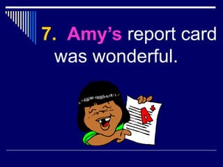 7. Amy’s report card
was wonderful.
 