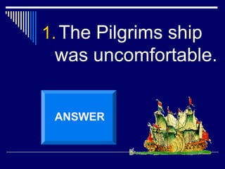 1.The Pilgrims ship
was uncomfortable.
ANSWER
 