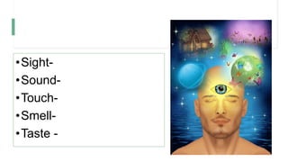 •Sight-
•Sound-
•Touch-
•Smell-
•Taste -
 