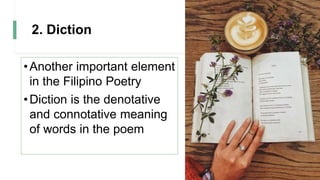 2. Diction
•Another important element
in the Filipino Poetry
•Diction is the denotative
and connotative meaning
of words in the poem
 