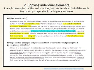Example two copies the idea and structure, but rewrites about half of the words.
Even short passages should be in quotation marks.
http://www.princeton.edu/pr/pub/integrity/pages/plagiarism/
2. Copying individual elements
 