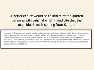 A better choice would be to minimize the quoted
passages with original writing, and cite that the
main idea here is coming from Kernan.
 