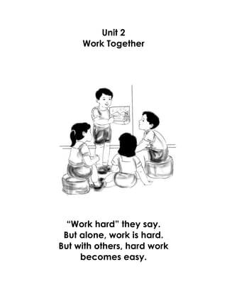 Unit 2
Work Together
“Work hard” they say.
But alone, work is hard.
But with others, hard work
becomes easy.
 