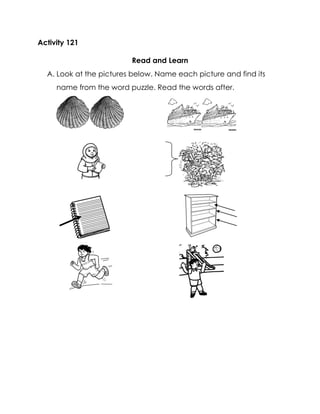 Activity 121 
Read and Learn 
A. Look at the pictures below. Name each picture and find its name from the word puzzle. Read the words after. 
 