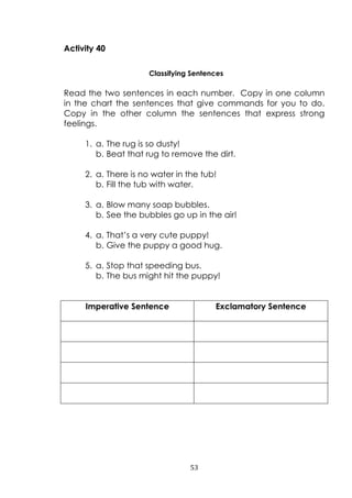 53
Activity 40
Classifying Sentences
Read the two sentences in each number. Copy in one column
in the chart the sentences ...