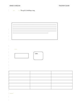 GRADE 3 ENGLISH TEACHER’S GUIDE 
The girl is holding a rug. 
____________________________________________________________ 
____________________________________________________________ 
____________________________________________________________ 
____________________________________________________________ 
_________________________________________________ 
rules 
 