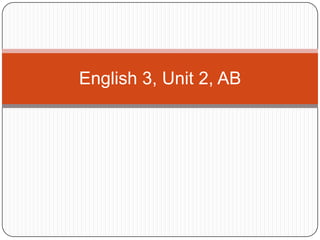 English 3, Unit 2, AB
 