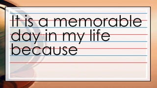 ______________________________________________________________________
______________________________________________________________________
______________________________________________________________________
______________________________________________________________________
______________________________________________________________________
______________________________________________________________________
______________________________________________________________________
______________________________________________________________________
It is a memorable
day in my life
because
 