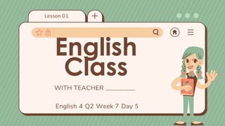 Lesson 01
WITH TEACHER _________
English
Class
English 4 Q2 Week 7 Day 5
 
