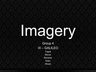 Imagery 
Group 4 
IX – GALILEO 
Tagab 
Bisnar 
Bonares 
Eden 
Mozar 
 