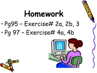 Homework Pg95 – Exercise# 2a, 2b, 3 Pg 97 – Exercise# 4a, 4b  