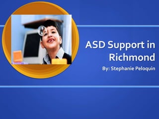 ASD Support in
    Richmond
   By: Stephanie Peloquin
 