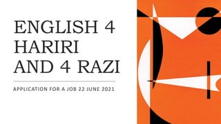 ENGLISH 4
HARIRI
AND 4 RAZI
APPLICATION FOR A JOB 22 JUNE 2021
 