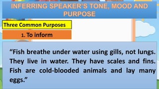 “Fish breathe under water using gills, not lungs.
They live in water. They have scales and fins.
Fish are cold-blooded animals and lay many
eggs.”
Three Common Purposes
1. To inform
 