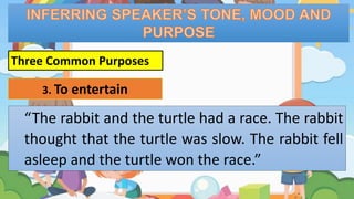 “The rabbit and the turtle had a race. The rabbit
thought that the turtle was slow. The rabbit fell
asleep and the turtle won the race.”
Three Common Purposes
3. To entertain
 