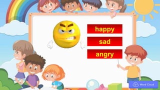 happy
sad
angry
 