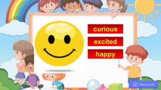 curious
excited
happy
 