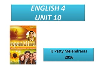 ENGLISH 4
UNIT 10
TJ Patty Melendreras
2016
 