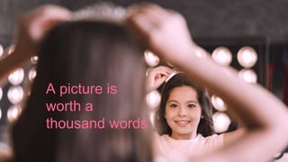 A picture is
worth a
thousand words
 