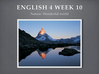 ENGLISH 4 WEEK 10
Nature: Wonderful world

 