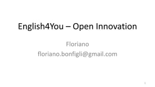 English4You – Open Innovation
Floriano
floriano.bonfigli@gmail.com
1
 
