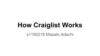 How Craiglist Works
s1190218 Masato Adachi
 