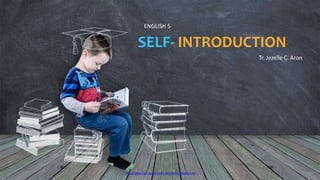 http://www.free-powerpoint-templates-design.com
Tr. Jezelle C. Aron
ENGLISH 5
SELF- INTRODUCTION
 