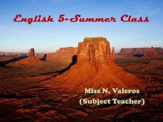 English 5-Summer Class Miss N. Valeros  (Subject Teacher) 