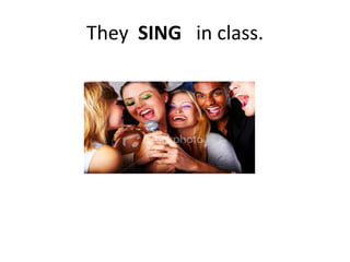 They SING in class.
 