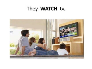 They WATCH tv.
 