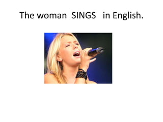 The woman SINGS in English.
 