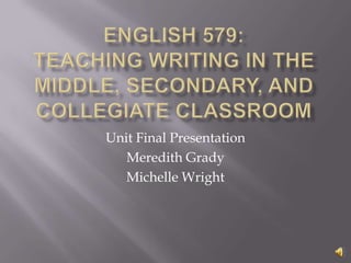 Unit Final Presentation
   Meredith Grady
   Michelle Wright
 