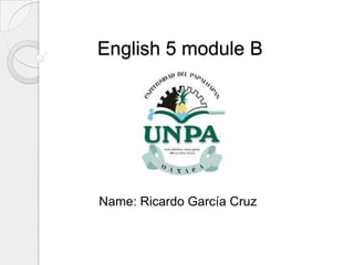 English 5 module B Name: Ricardo García Cruz 