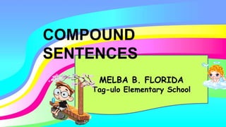 MELBA B. FLORIDA
Tag-ulo Elementary School
COMPOUND
SENTENCES
 