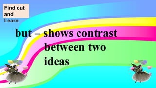 but – shows contrast
between two
ideas
Find out
and
Learn
 