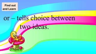 or – tells choice between
two ideas.
Find out
and Learn
 