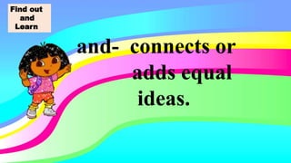 and- connects or
adds equal
ideas.
Find out
and
Learn
 