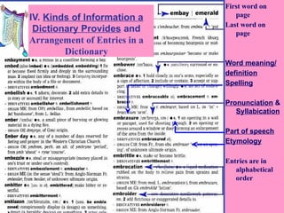 First word on
page
Last word on
page
Word meaning/
definition
Spelling
Pronunciation &
Syllabication
Part of speech
Etymology
Entries are in
alphabetical
order
IV. Kinds of Information a
Dictionary Provides and
Arrangement of Entries in a
Dictionary
 