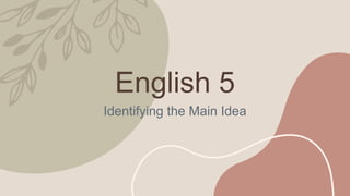 English 5
Identifying the Main Idea
 