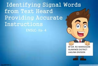 Identifying Signal Words
from Text Heard
Providing Accurate
Instructions
EN5LC- IIa- 4
QUARTER 2
 