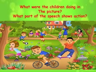 What were the children doing in
The picture?
What part of the speech shows action?
 
