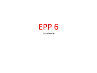 EPP 6
2nd-4lesson
 