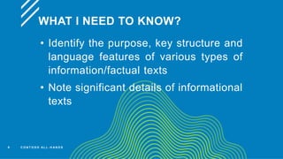 WHAT I NEED TO KNOW?
C O N T O S O A L L - H A N D S
9
• Identify the purpose, key structure and
language features of various types of
information/factual texts
• Note significant details of informational
texts
 