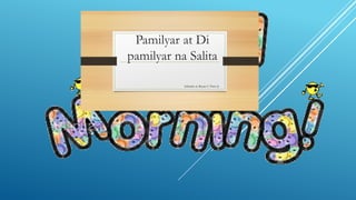Pamilyar at Di
pamilyar na Salita
Inihanda ni: Renato C Pinto Jr
 