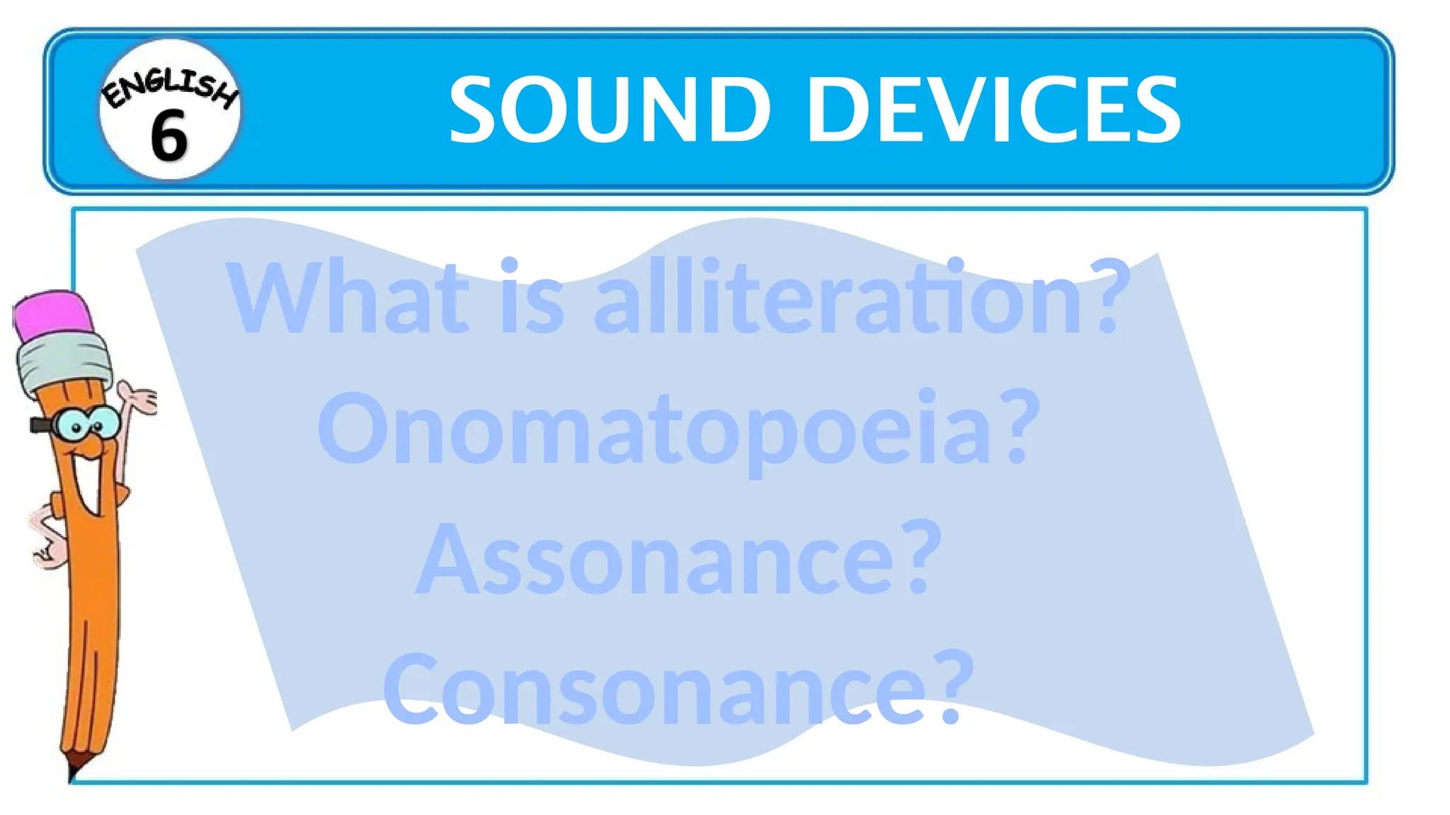 What is alliteration?
Onomatopoeia?
Assonance?
Consonance?
SOUND DEVICES
 