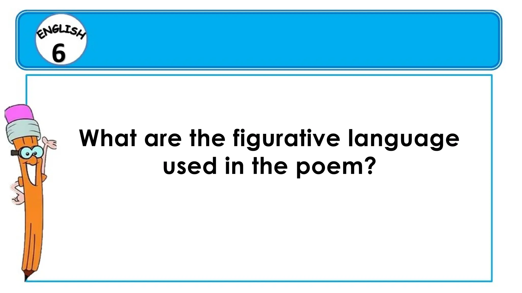 What are the figurative language
used in the poem?
 