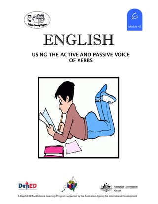 ENGLISHENGLISHENGLISHENGLISH
6666
Module 42
A DepEd-BEAM Distance Learning Program supported by the Australian Agency for International Development
USING THE ACTIVE AND PASSIVE VOICE
OF VERBS
 