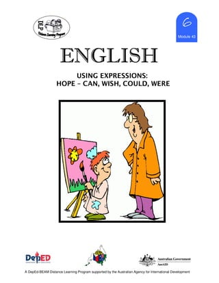 ENGLISHENGLISHENGLISHENGLISH
6666
Module 43
A DepEd-BEAM Distance Learning Program supported by the Australian Agency for International Development
USING EXPRESSIONS:
HOPE – CAN, WISH, COULD, WERE
 