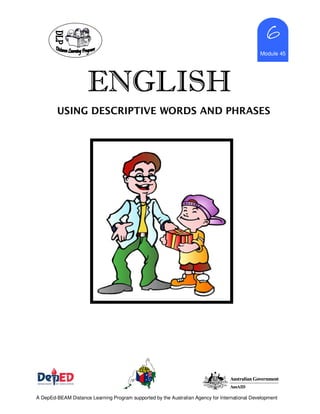 ENGLISHENGLISHENGLISHENGLISH
6666
Module 45
A DepEd-BEAM Distance Learning Program supported by the Australian Agency for International Development
USING DESCRIPTIVE WORDS AND PHRASES
 